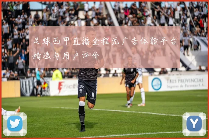 足球西甲直播全程无广告体验平台精选与用户评价